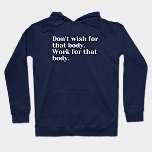 Don't wish for that body. Work for that body. Hoodie